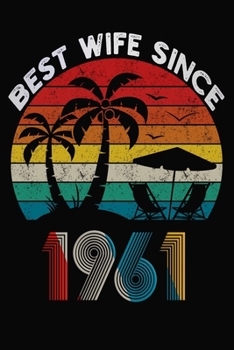 Best Wife Since 1961: Married Since 1961 Gift For Wife / Wedding Anniversary Journal / Notebook / Diary / Unique Card Alternative For Her ( 6 x 9 Blank Lined Paperback )