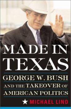Hardcover Made in Texas: Geogre W. Bush and the Southern Takeover of American Politics Book