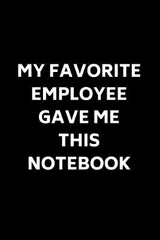 Paperback My Favorite Employee Gave Me This Notebook: Blank Lined Journal Coworker Notebook (Funny Office Journals) Book