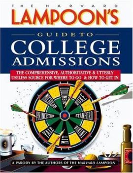 Paperback The Harvard Lampoon's Guide to College Admissions: The Comprehensive, Authoritative & Utterly Useless Source for Where to Go and How to Get in Book