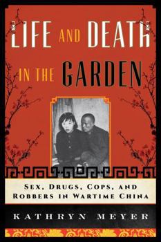 Hardcover Life and Death in the Garden: Sex, Drugs, Cops, and Robbers in Wartime China Book