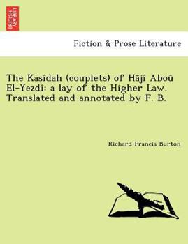 Paperback The Kasidah (Couplets) of H Ji Abou El-Yezdi: A Lay of the Higher Law. Translated and Annotated by F. B. [I.E. Frank Baker, Pseudonym of Sir R. F. Bur Book