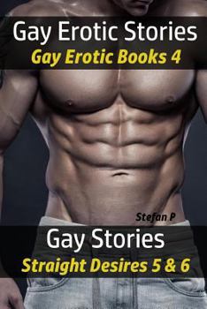Gay Erotic Short Stories - Gay Erotic Books 4: Gay Stories - Straight Desires 5 & 6 - Book  of the Gay Stories Straight Desires