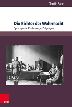 Paperback Die Richter Der Wehrmacht: Spruchpraxis, Karrierewege, Pragungen [German] Book