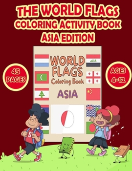 Paperback The World Flags Coloring Activity Book Asia Edition: COLOR the FLAGS of the WORLD!! A great gift for both KIDS and ADULTS. Anyone that enjoys ... this Book