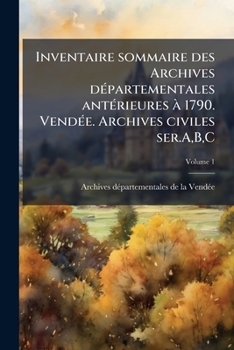 Inventaire sommaire des Archives dÃ(c)partementales antÃ(c)rieures Ã 1790. VendÃ(c)e. Archives civiles ser.A, B, C (French Edition)