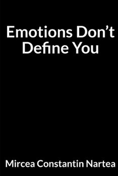 Emotions Don’t Define You: For Anyone Tired of Overthinking Everything