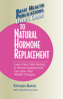 Hardcover User's Guide to Natural Hormone Replacement: Learn How Safe Dietary & Herbal Supplements Can Ease Your Midlife Changes. Book