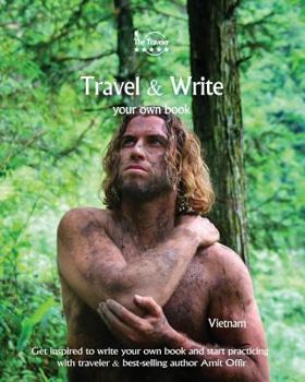 Travel & Write Your Own Book - Vietnam: Get Inspired to Write Your Own Book and Start Practicing with Traveler & Best-Selling Author Amit Offir