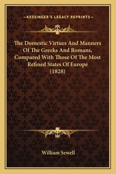 Paperback The Domestic Virtues And Manners Of The Greeks And Romans, Compared With Those Of The Most Refined States Of Europe (1828) Book