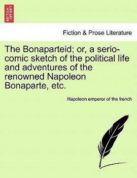 Paperback The Bonaparteid; Or, a Serio-Comic Sketch of the Political Life and Adventures of the Renowned Napoleon Bonaparte, Etc. Book