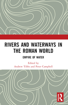 Rivers and Waterways in the Roman World : Empire of Water