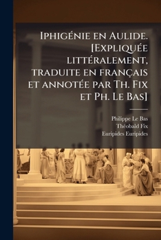 Paperback Iphigénie en Aulide. [Expliquée littéralement, traduite en français et annotée par Th. Fix et Ph. Le Bas] [French] Book