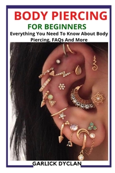 Paperback Body Piercing for Beginners: Everything You Need To Know About Body Piercing, FAQs And More Book