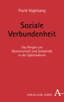 Soziale Verbundenheit: Das Ringen Um Gemeinschaft Und Solidaritat in Der Spatmoderne (German Edition)