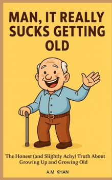 Paperback Man, It Really Sucks Getting Old: The Honest (and Slightly Achy) Truth About Growing Up and Growing Old Book