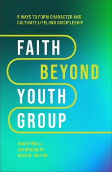 Hardcover Faith Beyond Youth Group: Five Ways to Form Character and Cultivate Lifelong Discipleship Book