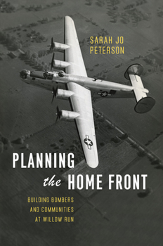 Planning the Home Front: Building Bombers and Communities at Willow Run - Book  of the Historical Studies of Urban America