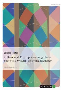 Paperback Aufbau und Konzeptionierung eines Franchise-Systems als Franchisegeber [German] Book