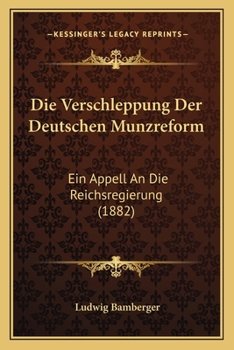 Paperback Die Verschleppung Der Deutschen Munzreform: Ein Appell An Die Reichsregierung (1882) [German] Book