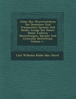 Paperback Ueber Den Wortreichthum Der Deutschen Und Franz Sischen Sprache Und Beider Anlage Zur Poesie: Nebst Anderen Bemerkungen, Sprache Und Litteratur Betref [German] Book