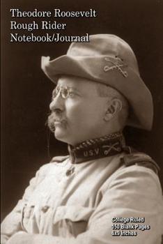 Theodore Roosevelt - Rough Rider - Notebook-Journal: College Ruled - 150 Blank Pages - 6x9 Inches