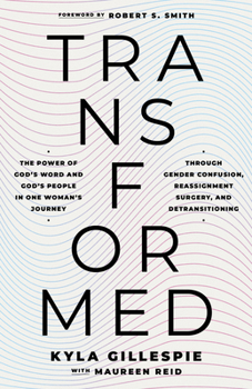 TransFormed: The Power of God's Word and God's People in One Woman's Journey through Gender Confusion, Reassignment Surgery, and Detransitioning