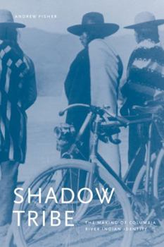 Shadow Tribe: The Making of Columbia River Indian Identity - Book  of the Emil and Kathleen Sick Series in Western History and Biography