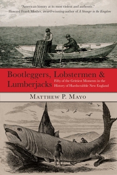 Paperback Bootleggers, Lobstermen & Lumberjacks: Fifty of the Grittiest Moments in the History of Hardscrabble New England Book