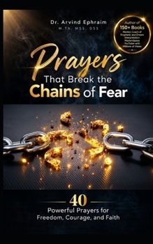 Prayers That Break the Chains of Fear: 40 Powerful Prayers for Freedom, Courage, and Faith