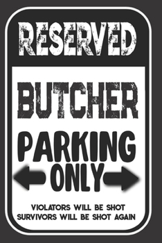 Paperback Reserved Butcher Parking Only. Violators Will Be Shot. Survivors Will Be Shot Again: Blank Lined Notebook - Thank You Gift For Butcher Book