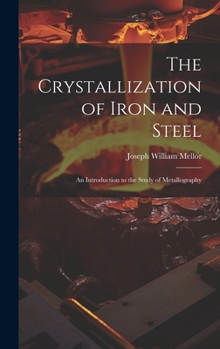 Hardcover The Crystallization of Iron and Steel: An Introduction to the Study of Metallography Book