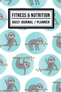 Fitness and Nutrition Journal / Planner: Sloth Fitness & Nutrition Planner / Journal | Track your Exercise and Meals Daily | 100 Days (6x9)