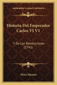 Paperback Historia Del Emperador Carlos VI V1: Y De Las Revoluciones (1742) [Spanish] Book