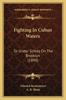 Fighting in Cuban Waters; Or Under Schley on the Brooklyn;