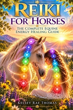 Reiki for Horses: The Complete Guide to Equine Energy Healing, Animal Reiki Techniques, Horse Body Language, Holistic Wellness, and Deepening the Human-Horse Bond