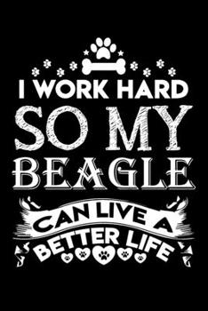I work hard so my Beagle can live a better life: Cute Beagle lovers notebook journal or dairy | Beagle Dog owner appreciation gift | Lined Notebook Journal (6"x 9")