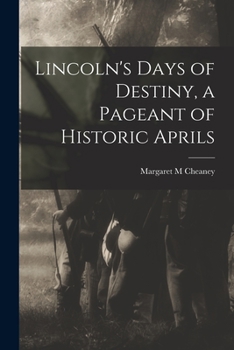 Lincoln's Days of Destiny: A Pageant of Historic Aprils