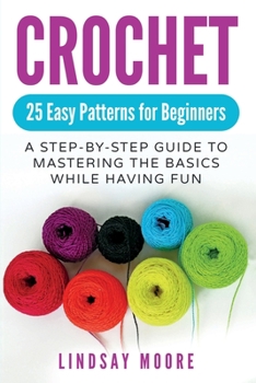 Paperback Crochet: 25 Easy Patterns For Beginners: A Step-By-Step Guide To Mastering The Basics While Having Fun Book