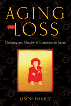 Aging and Loss: Mourning and Maturity in Contemporary Japan - Book  of the Global Perspectives on Aging