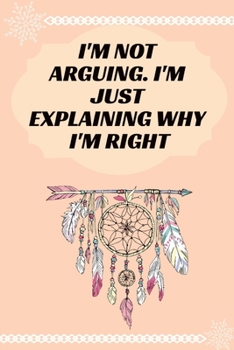 Paperback I'm Not Arguing. I'm Just Explaining Why I'm Right: Journal - Pink Diary, Planner, Gratitude, Writing, Travel, Goal, Bullet Notebook - 6x9 120 pages Book