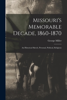 Paperback Missouri's Memorable Decade, 1860-1870: An Historical Sketch, Personal, Political, Religious Book