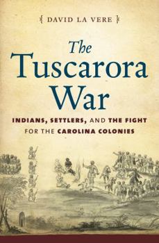 Paperback The Tuscarora War: Indians, Settlers, and the Fight for the Carolina Colonies Book