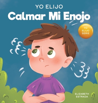 Hardcover Yo Elijo calmar mi enojo: Un libro colorido e ilustrado sobre el manejo de la ira y los sentimientos y emociones difíciles [Spanish] Book