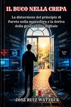 IL BUCO NELLA CREPA: La distorsione del principio di Pareto nella Manosfera e la deriva della Generazione Digitale (Italian Edition)