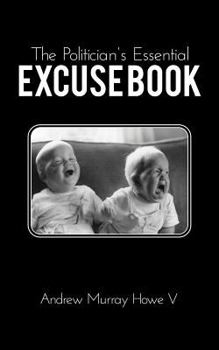 Paperback The Politician's Essential Excuse Book: Remedies for when what you meant to say is what you actually said. Book