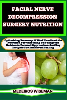Paperback Facial Nerve Decompression Surgery Nutrition: Optimizing Recovery, A Vital Handbook On Nutrition For Unlocking The Targeted Nutrients, Focused Approac Book