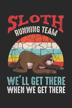 Paperback Sloth Running Team We'll Get There When We Get There: Sloth Running Team We'll Get There When We Get There Journal/Notebook Blank Lined Ruled 6x9 100 Book