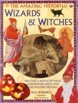 Hardcover The Amazing History of Wizards & Witches: Discover a World of Magic and Mystery, with Over 340 Exciting Pictures Book