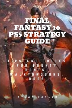 Paperback Final Fantasy 16 Ps5 Strategy Guide: Tips and Tricks For Bounty Hunts, Walkthroughs, Boss Book